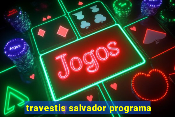 travestis salvador programa